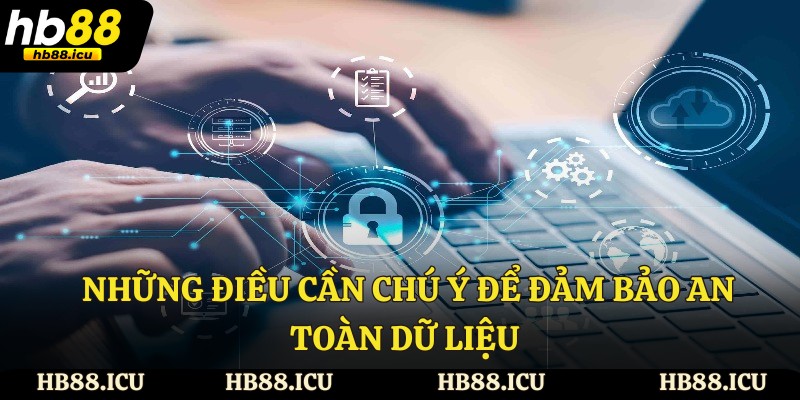 Những điều cần chú ý để đảm bảo an toàn dữ liệu 